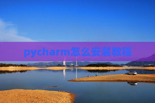 pycharm怎么安装教程 pycharm怎么安装教程
